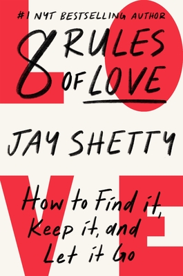8 Rules of Love: How to Find It, Keep It, and Let It Go - Jay Shetty