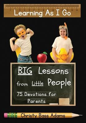 Learning As I Go: Big Lessons from Little People - Christy Bass Adams