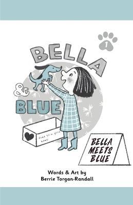 Bella & Blue: Bella Meets Blue - Berrie Torgan-randall