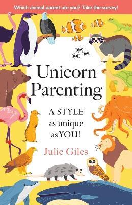 Unicorn Parenting: A STYLE As Unique As You! - Julie Giles