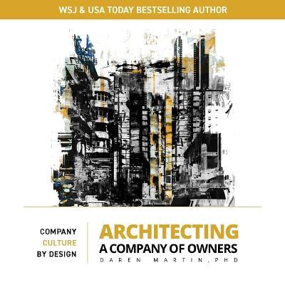 Architecting a Company of Owners: Company Culture by Design - Daren Martin