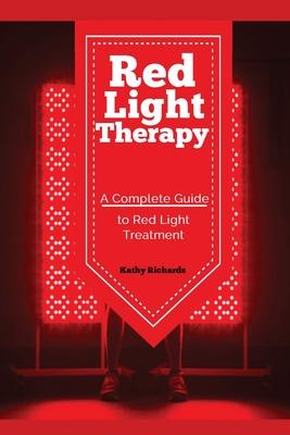 Red Light Therapy: A Complete Guide to Red Light Treatment - Richards Kathy