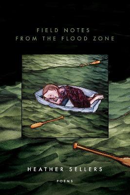 Field Notes from the Flood Zone - Heather Sellers