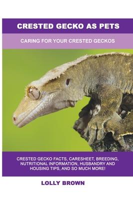Crested Gecko as Pets: Caring For Your Crested Geckos - Lolly Brown