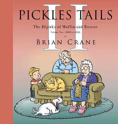 Pickles Tails Volume Two: The Hijinks of Muffin & Roscoe: 2008-2020 - Brian Crane