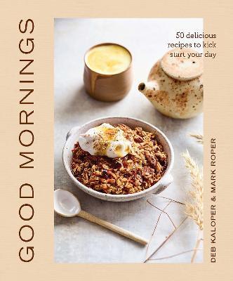 Good Mornings: 50 Delicious Recipes to Kick Start Your Day - Deborah Kaloper