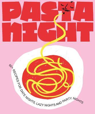 Pasta Night: 60+ Recipes for Date Nights, Lazy Nights, and Party Nights - Deborah Kaloper