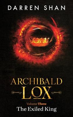 Archibald Lox Volume 3: The Exiled King - Darren Shan