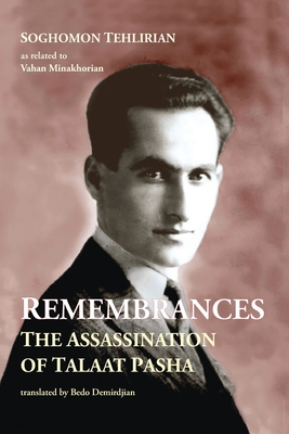 Remembrances: The Assassination of Talaat Pasha - Soghomon Tehlirian