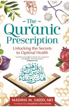 The Qur'anic Prescription: Unlocking the Secrets to Optimal Health - Madiha M. Saeed