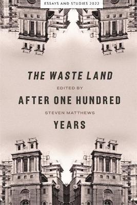 The Waste Land After One Hundred Years - Steven Matthews