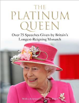 The Platinum Queen: Over 75 Speeches Given by Britain's Longest-Reigning Monarch - Jennie Bond