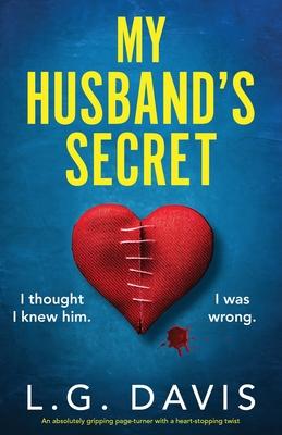 My Husband's Secret: An absolutely gripping page-turner with a heart-stopping twist - L. G. Davis