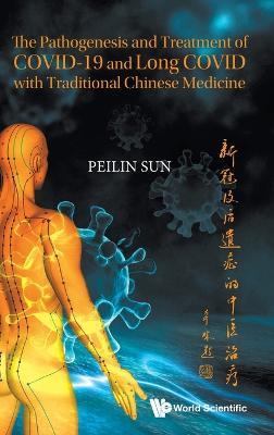 The Pathogenesis and Treatment of Covid-19 and Long Covid with Traditional Chinese Medicine - Peilin Sun