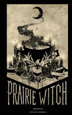 Prairie Witch: An Anthology - Stacey Kondla