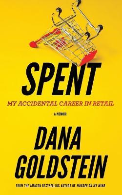 Spent: My Accidental Career in Retail - Dana Goldstein