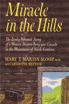 Miracle in the Hills: the Lively Personal Story of a Woman Doctor's Forty Year Crusade in the Mountains of North Carolina - Mary T. Martin Sloop