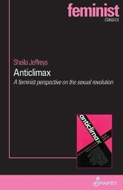 Coperta cărții 'Anticlimax: A Feminist Perspective on the Sexual Revolution - Sheila Jeffreys'