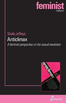 Anticlimax: A Feminist Perspective on the Sexual Revolution - Sheila Jeffreys