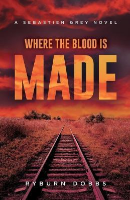Where the Blood is Made - Ryburn Dobbs