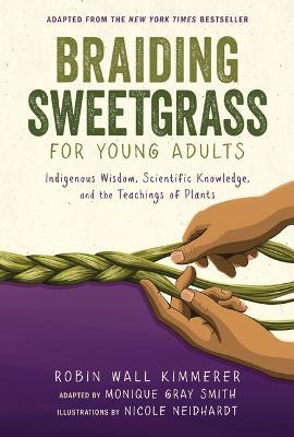 Braiding Sweetgrass for Young Adults: Indigenous Wisdom, Scientific Knowledge, and the Teachings of Plants - Robin Wall Kimmerer
