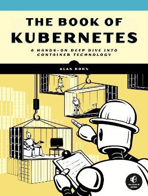 The Book of Kubernetes: A Complete Guide to Container Orchestration - Alan Hohn