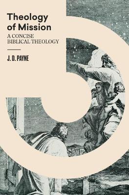 Theology of Mission: A Concise Biblical Theology - J. D. Payne