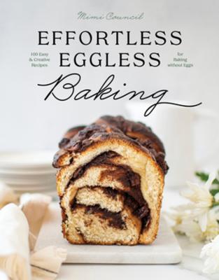 Effortless Eggless Baking: 100 Easy & Creative Recipes for Baking Without Eggs - Mimi Council