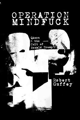 Operation Mindfuck: Qanon and the Cult of Donald Trump - Robert Guffey