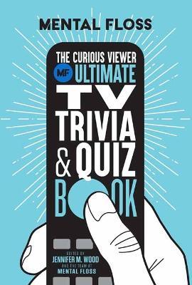 Mental Floss: The Curious Viewer Ultimate TV Trivia & Quiz Book - Mental Floss