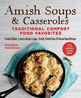 Amish Soups & Casseroles: Traditional Comfort Food Favorites - Linda Byler