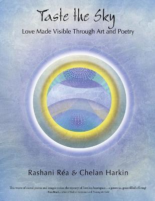 Taste the Sky: Love Made Visible Through Art & Poetry - Rashani R�a