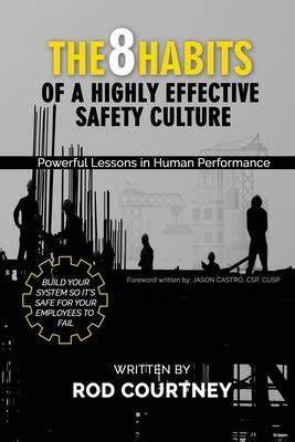 The 8 Habits of a Highly Effective Safety Culture: Powerful Lessons in Human Performance - Rod Courtney
