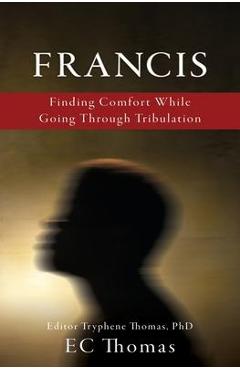 Coperta cărții 'Francis: Finding Comfort While Going Through Tribulation - Ec Thomas'