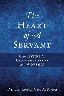 The Heart of A Servant: With Hymns for Contemplation and Worship - David E. Ross