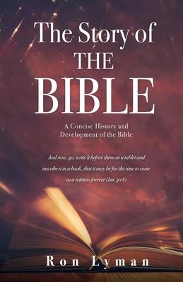 The Story of THE BIBLE: A Concise History and Development of the Bible - Ron Lyman