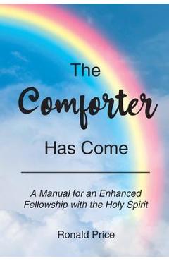 Coperta cărții 'The Comforter Has Come: A Manual for an Enhanced Fellowship with the Holy Spirit - Ronald Price'