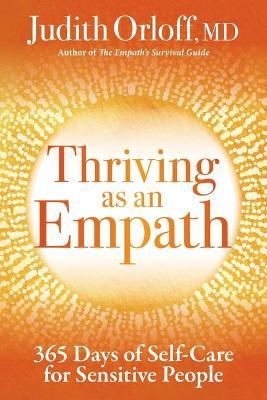 Thriving as an Empath: 365 Days of Self-Care for Sensitive People - Judith Orloff