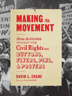 Making the Movement: How Activists Fought for Civil Rights with Buttons, Flyers, Pins, and Posters - David L. Crane