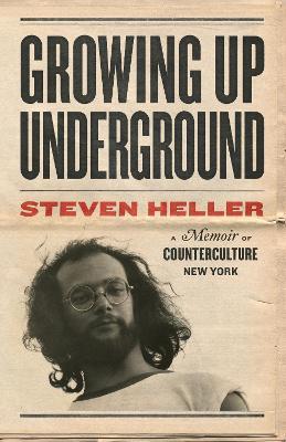 Growing Up Underground: A Memoir of Counterculture New York - Steven Heller