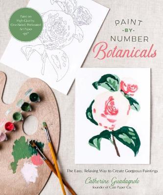 Paint-By-Number Botanicals: The Easy, Relaxing Way to Create Gorgeous Paintings - Catherine Guadagnolo