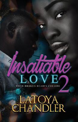 Insatiable Love 2: When Broken Hearts Collide - Latoya Chandler