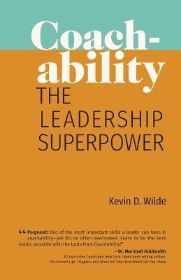 Coachability: The Leadership Superpower - Kevin D. Wilde