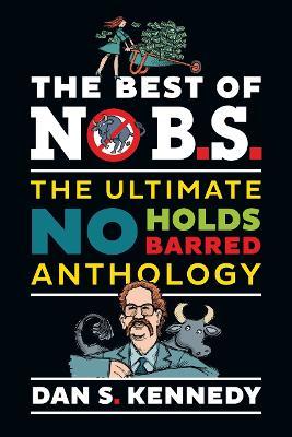 The Best of No B.S.: The Ultimate No Holds Barred Anthology - Dan S. Kennedy