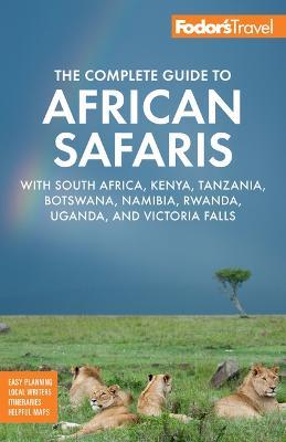 Fodor's the Complete Guide to African Safaris: With South Africa, Kenya, Tanzania, Botswana, Namibia, Rwanda, Uganda, and Victoria Falls - Fodor's Travel Guides
