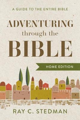 Adventuring Through the Bible: A Guide to the Entire Bible - Ray C. Stedman