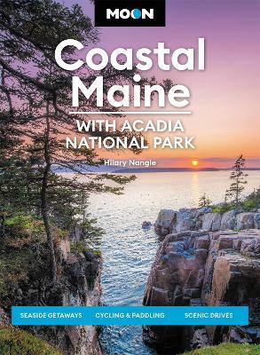 Moon Coastal Maine: With Acadia National Park: Seaside Getaways, Cycling & Paddling, Scenic Drives - Hilary Nangle