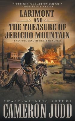 Larimont and The Treasure of Jericho Mountain: Two Full Length Western Novels - Cameron Judd