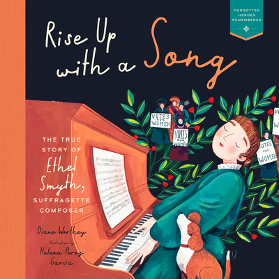 Rise Up with a Song: The True Story of Ethel Smyth, Suffragette Composer - Diane Worthey