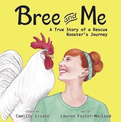 Bree and Me: A True Story of a Rescue Rooster's Journey - Camille Licate